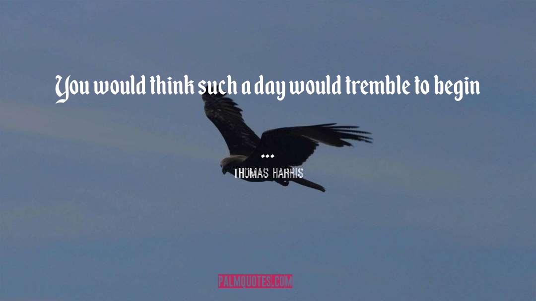 Tremble quotes by Thomas Harris