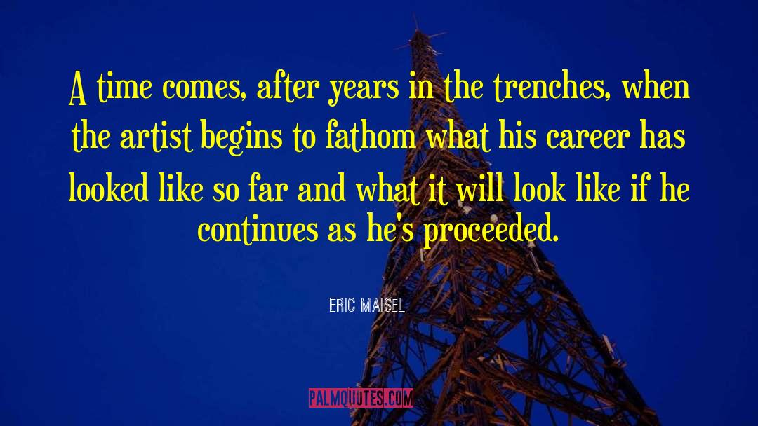 Trenches quotes by Eric Maisel