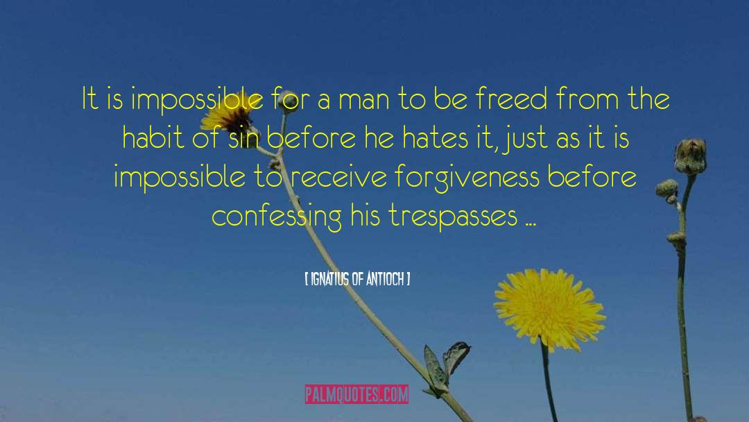Trespasses quotes by Ignatius Of Antioch