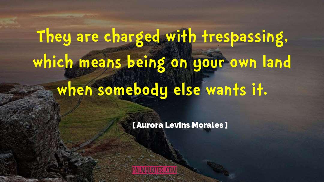 Trespassing quotes by Aurora Levins Morales