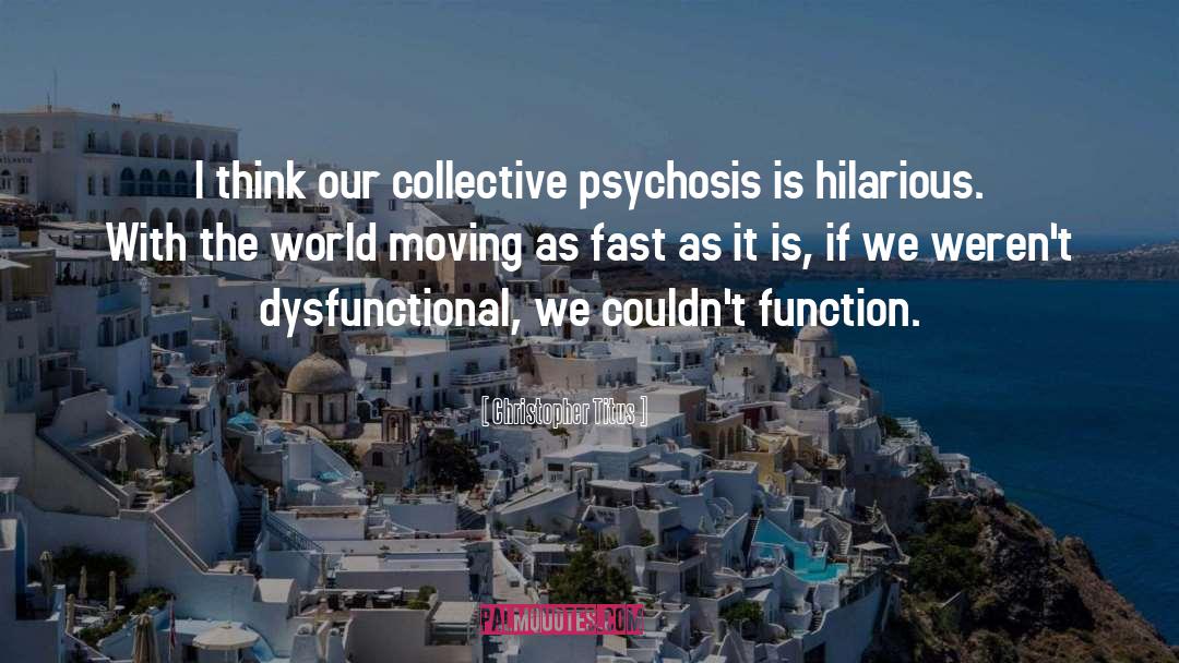 Triad Psychosis quotes by Christopher Titus