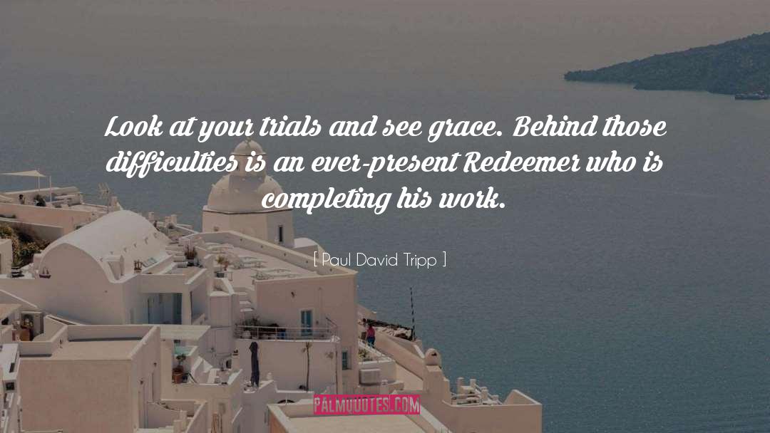 Trials And Tribulations quotes by Paul David Tripp