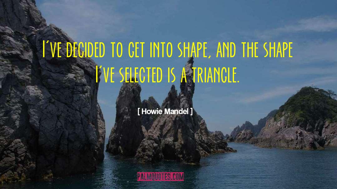 Triangle Strongest Shape Quote quotes by Howie Mandel