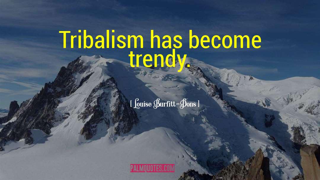 Tribalism quotes by Louise Burfitt-Dons