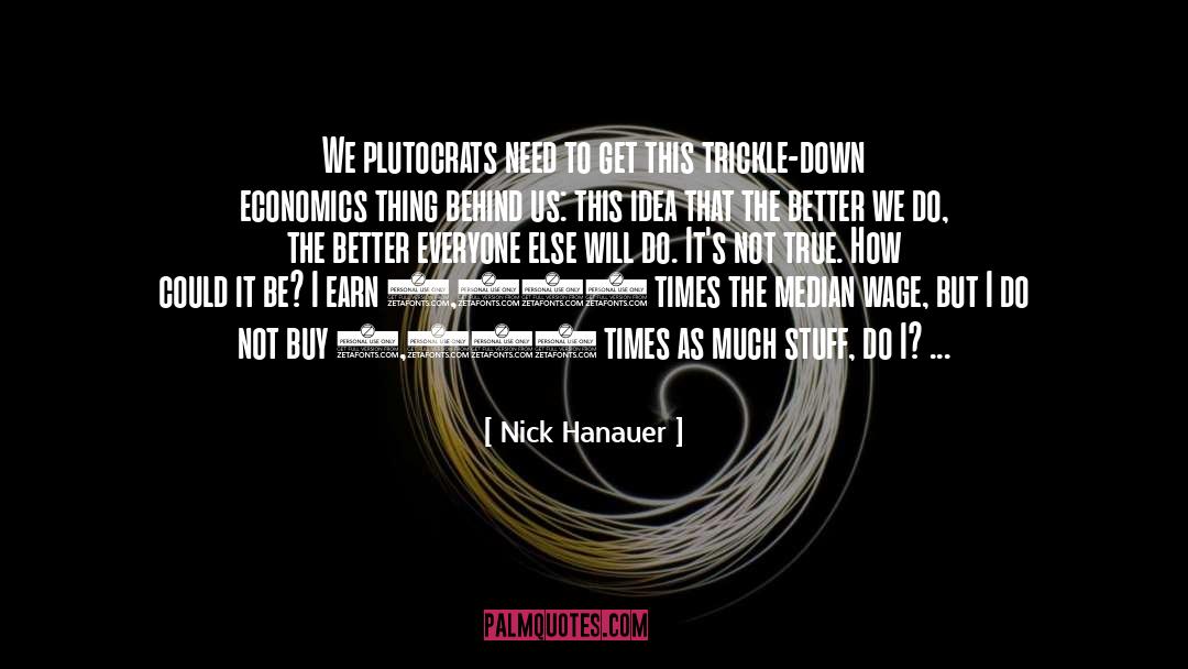 Trickle Down Economics quotes by Nick Hanauer