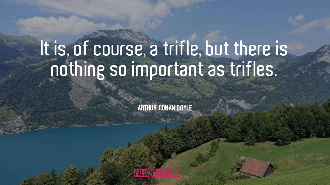 Trifle quotes by Arthur Conan Doyle