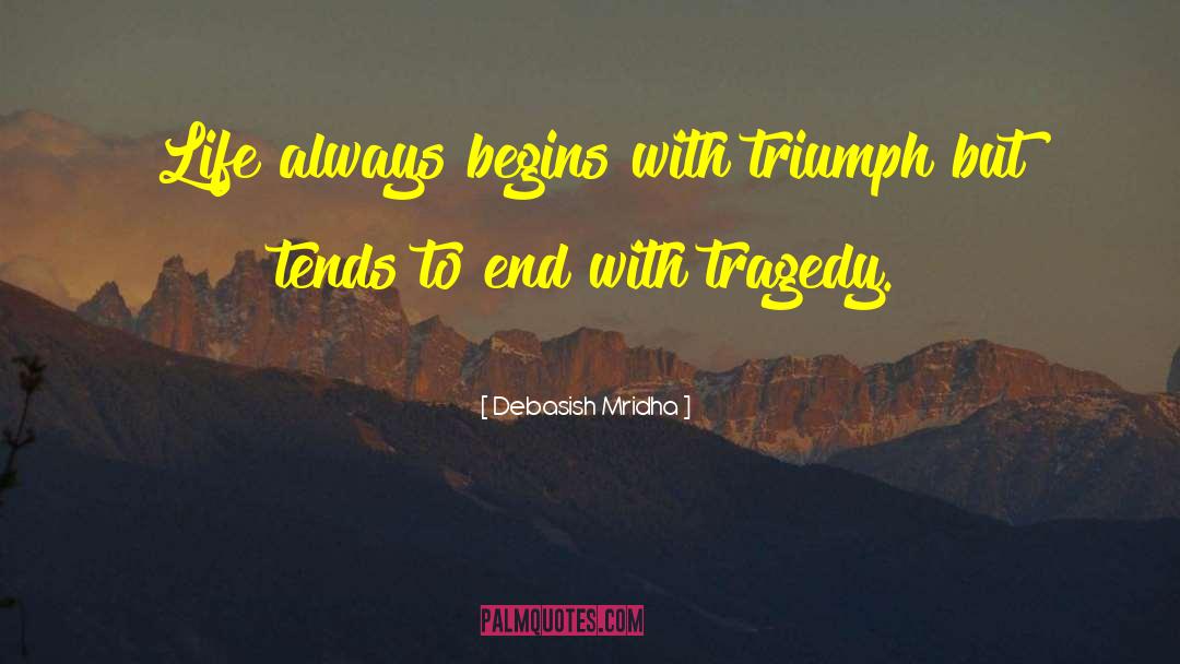 Triumph And Tragedy quotes by Debasish Mridha