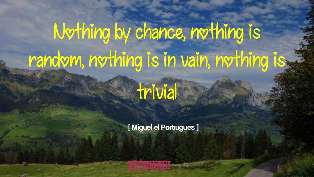 Trivialities quotes by Miguel El Portugues