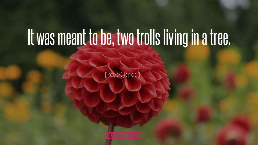 Trolls quotes by KayeC Jones