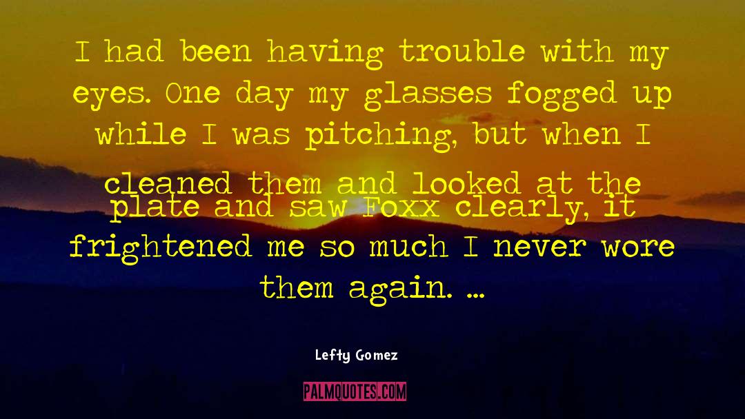 Tropfest New York quotes by Lefty Gomez