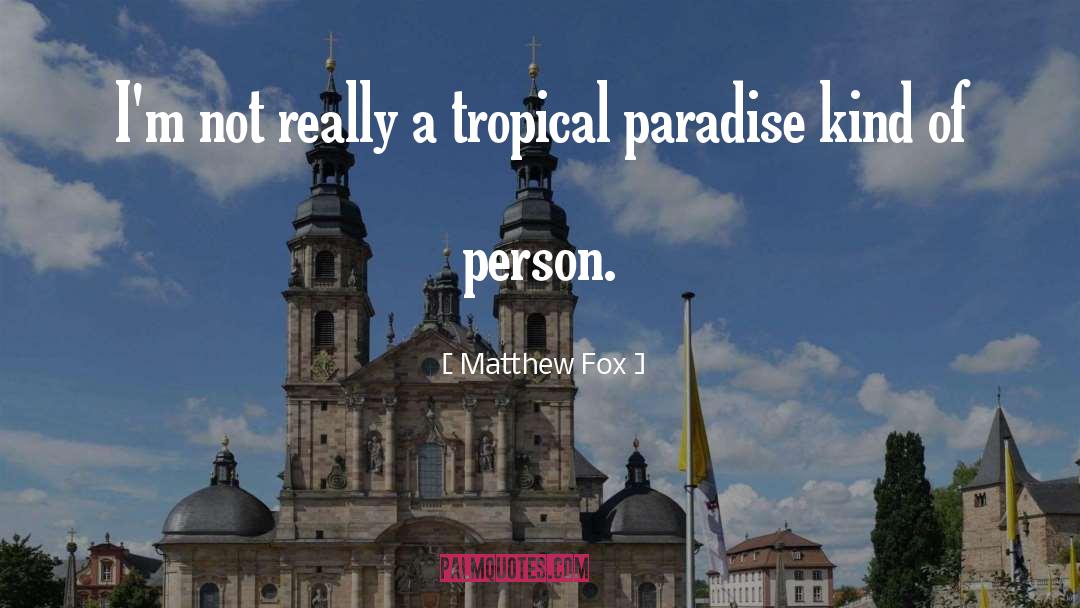 Tropical Paradise quotes by Matthew Fox