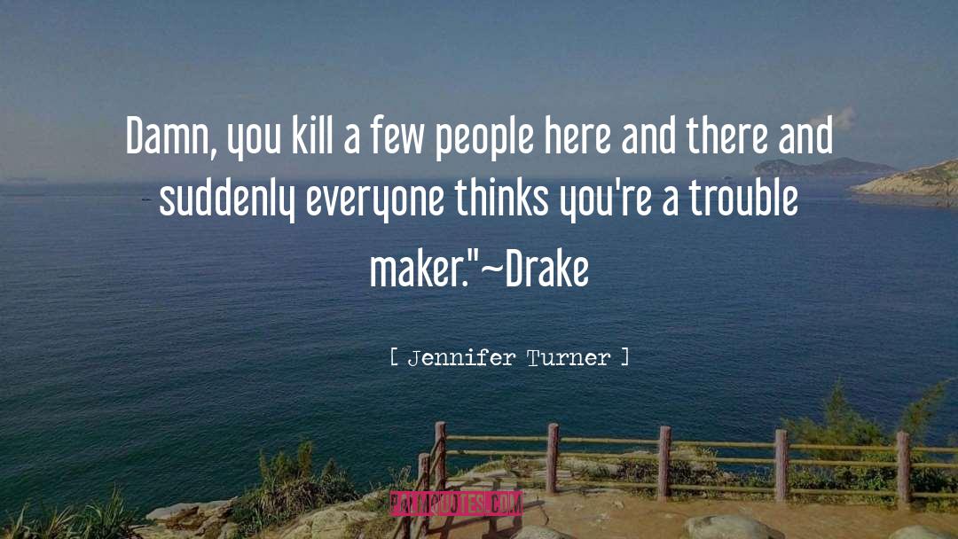 Trouble Maker quotes by Jennifer Turner