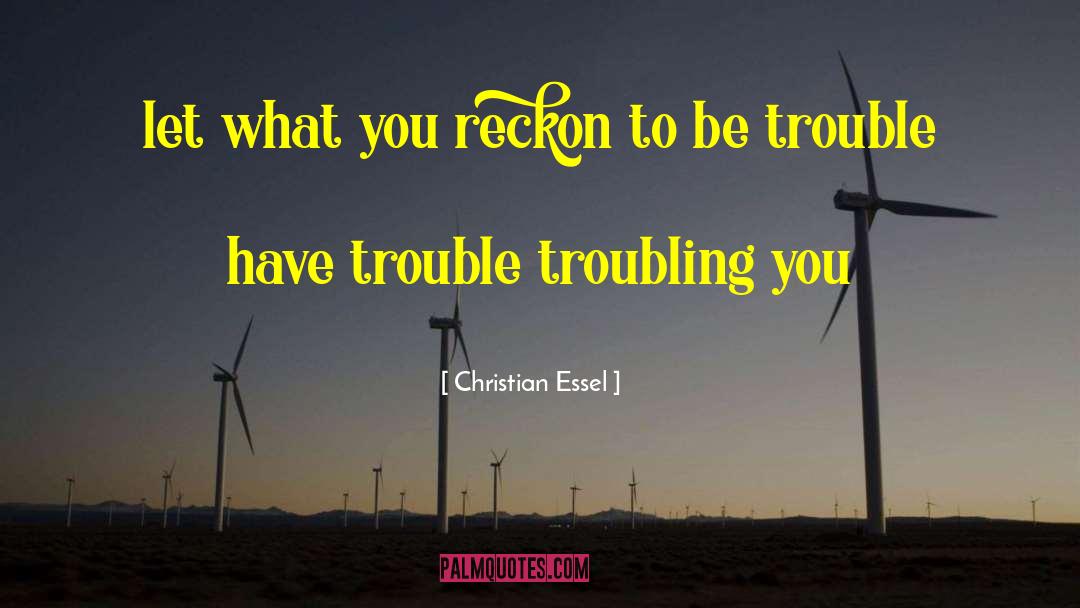 Trouble Series quotes by Christian Essel