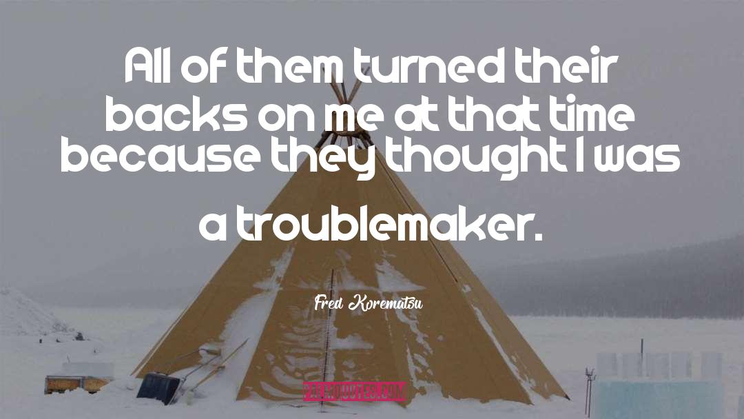 Troublemaker quotes by Fred Korematsu
