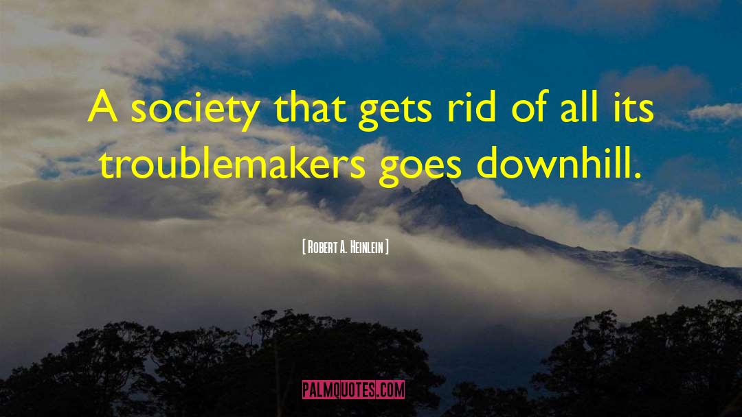 Troublemakers quotes by Robert A. Heinlein