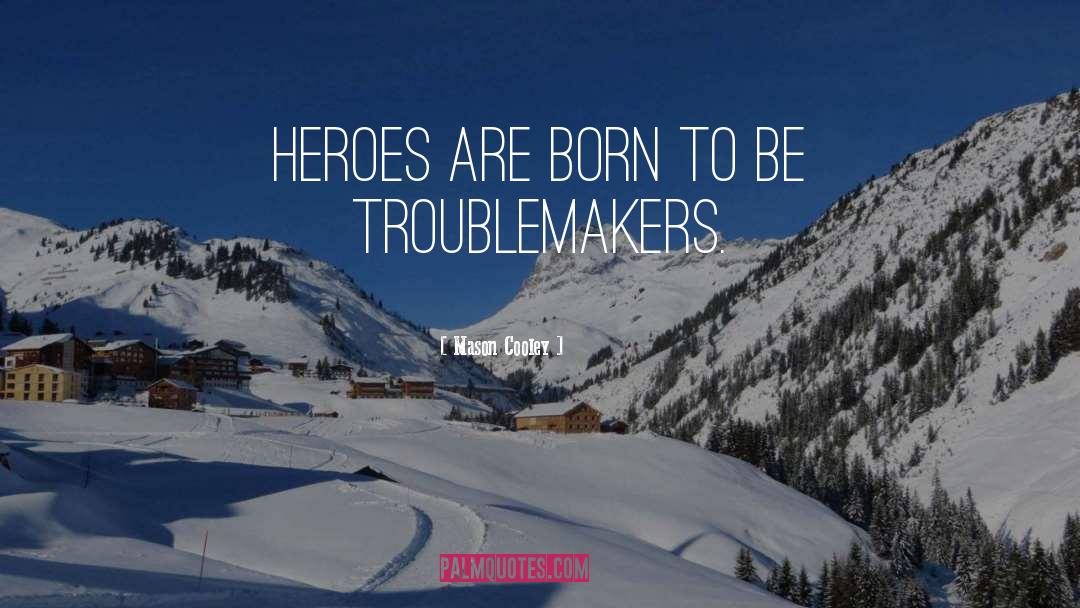 Troublemakers quotes by Mason Cooley