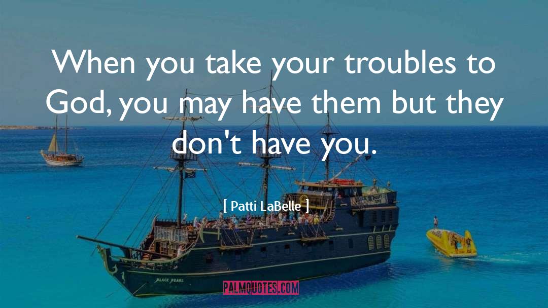 Troubles quotes by Patti LaBelle