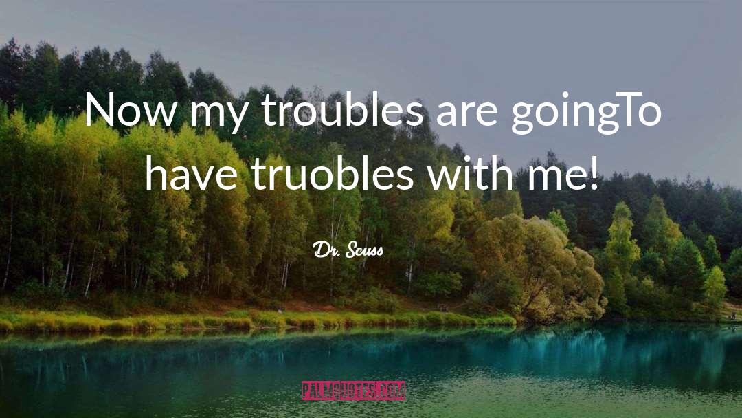 Troubles quotes by Dr. Seuss
