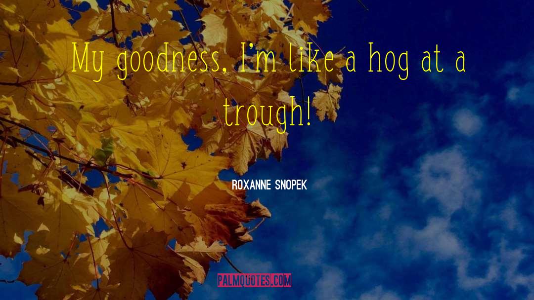 Trough quotes by Roxanne Snopek