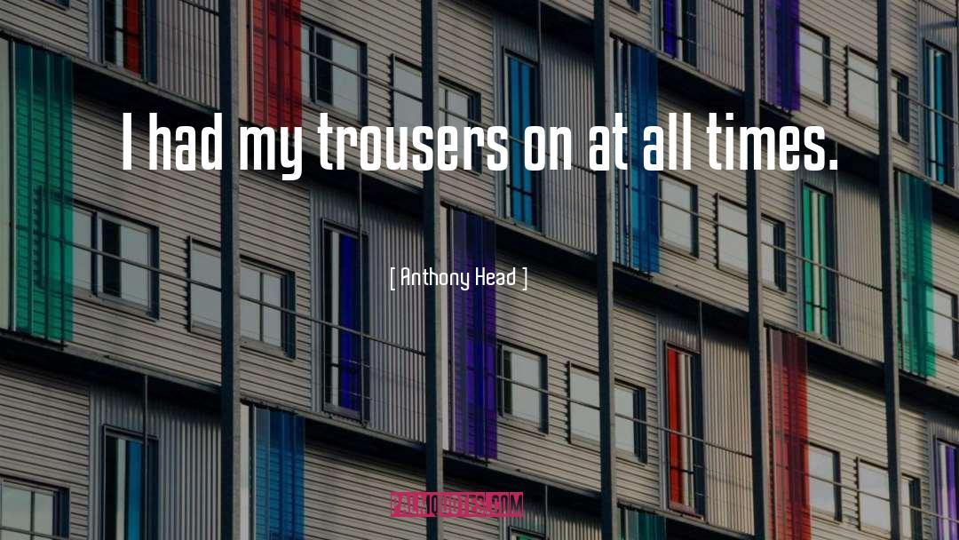 Trousers quotes by Anthony Head