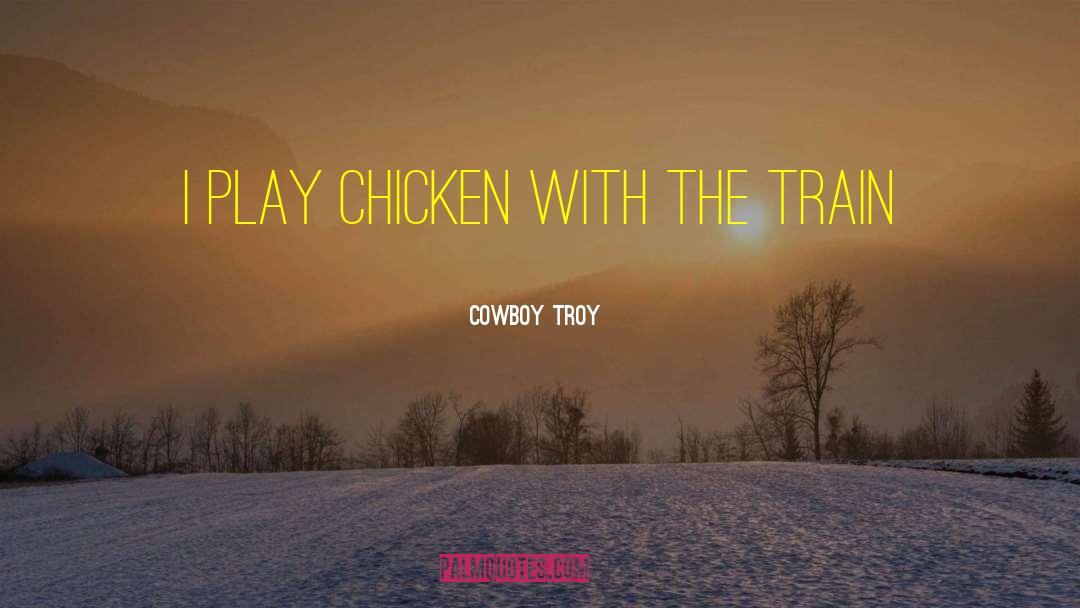 Troy Heathgate quotes by Cowboy Troy