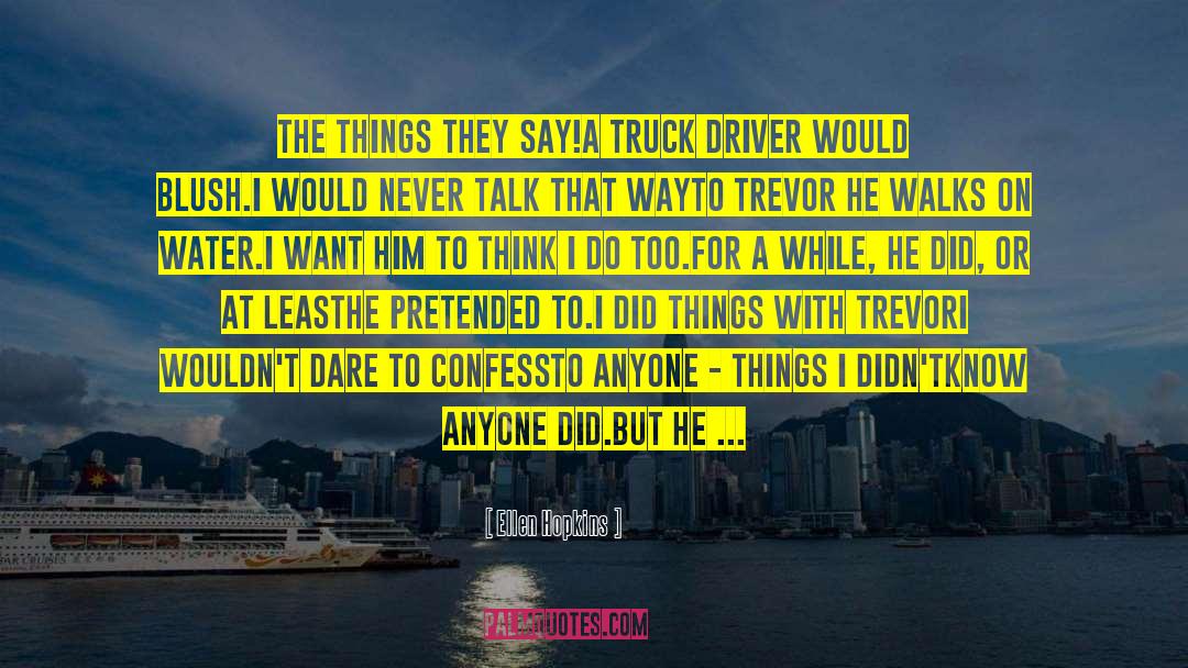 Truck Driver quotes by Ellen Hopkins