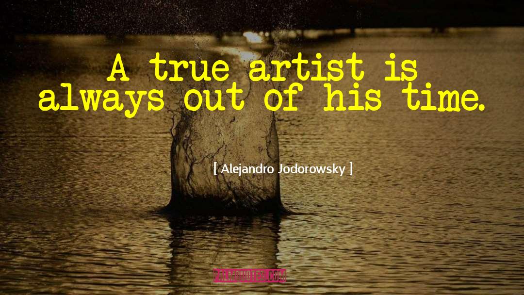 True Artist quotes by Alejandro Jodorowsky