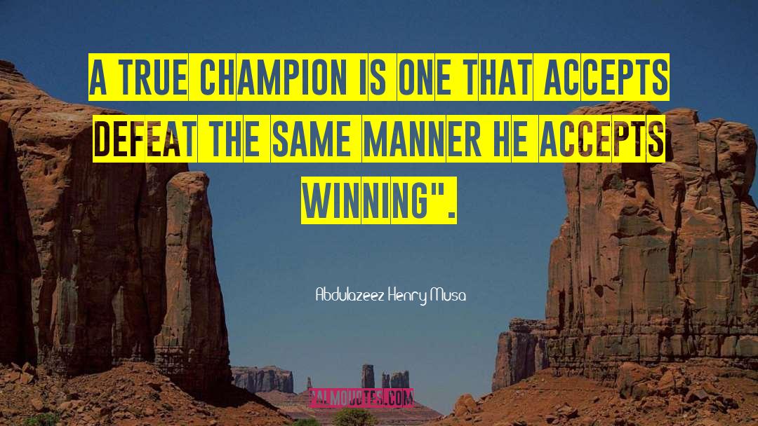 True Champion quotes by Abdulazeez Henry Musa