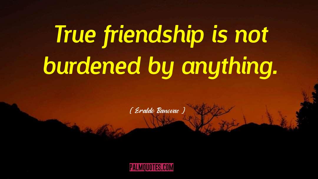 True Friendship quotes by Eraldo Banovac