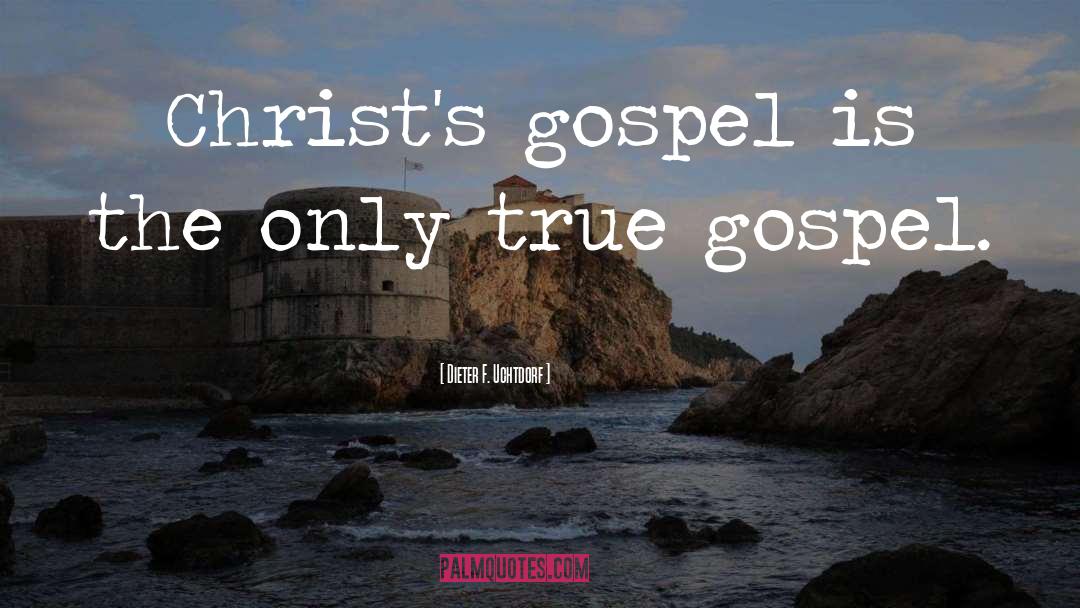 True Gospel quotes by Dieter F. Uchtdorf