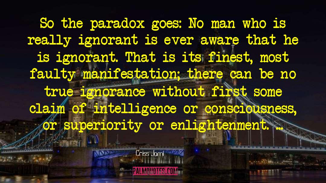True Ignorance quotes by Criss Jami