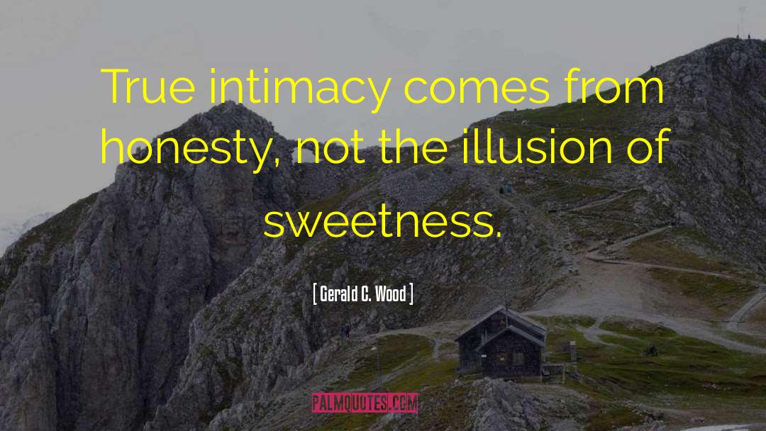 True Intimacy quotes by Gerald C. Wood