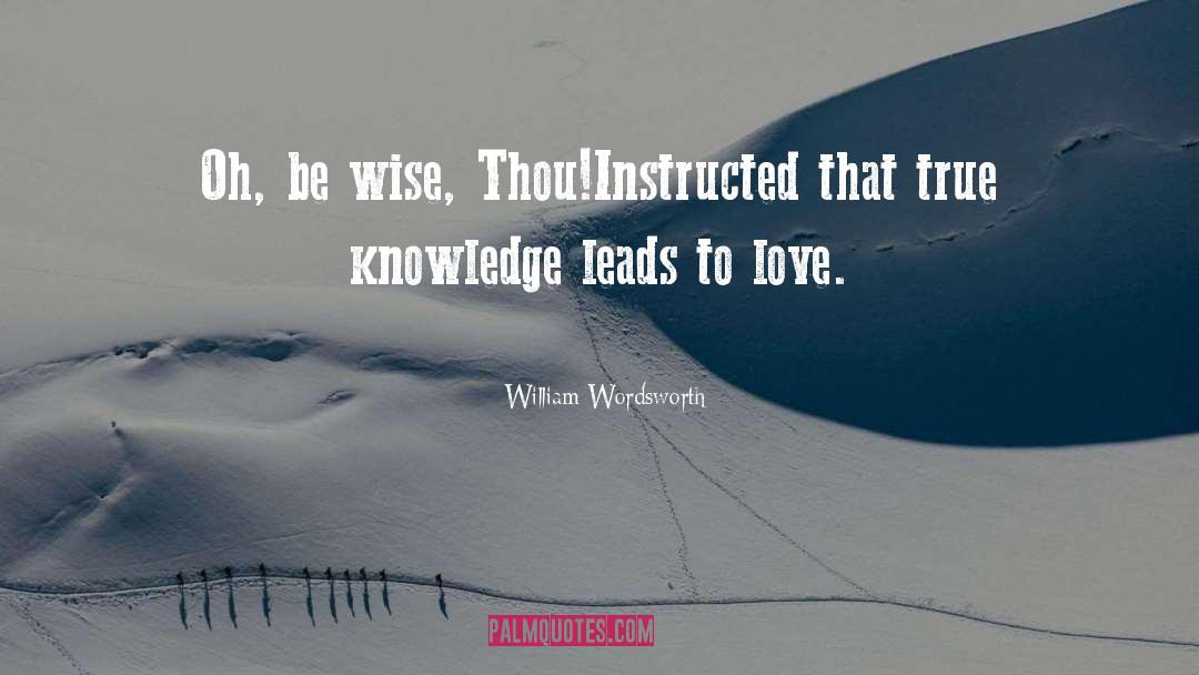 True Knowledge quotes by William Wordsworth