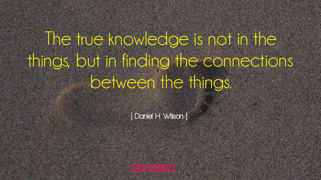 True Knowledge quotes by Daniel H. Wilson