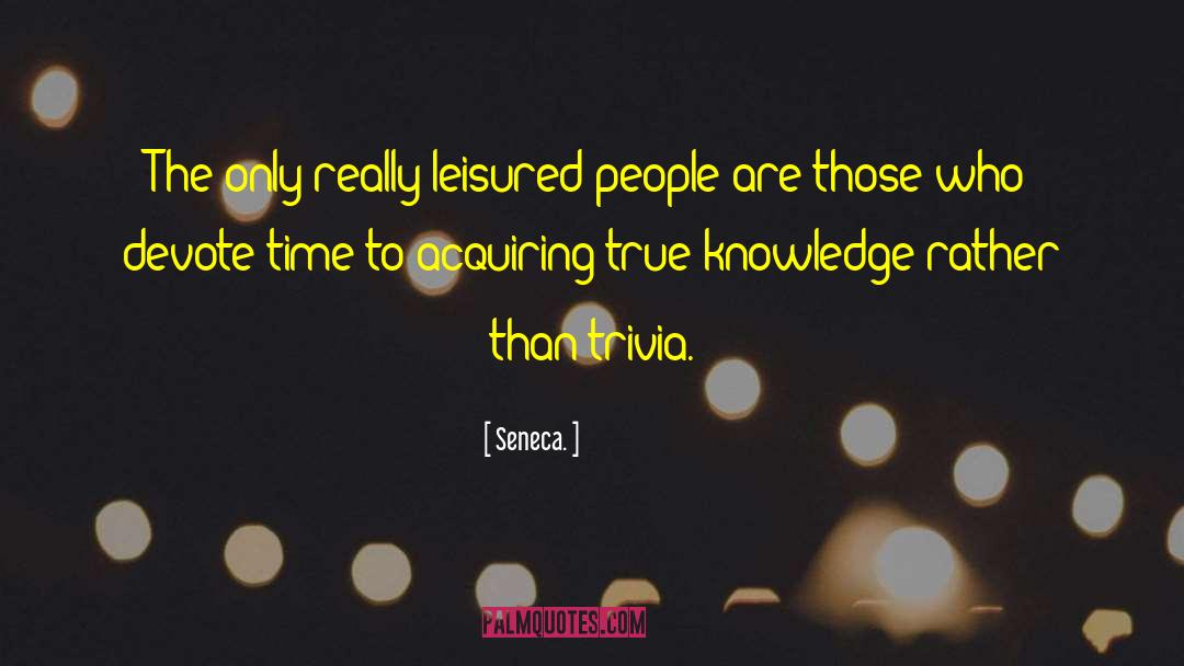 True Knowledge quotes by Seneca.