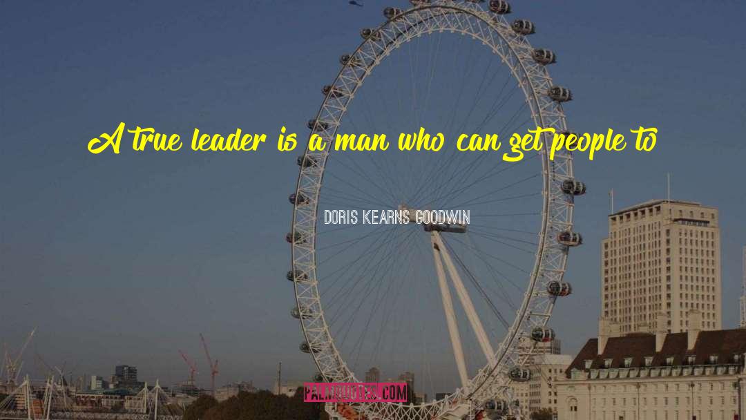 True Leader quotes by Doris Kearns Goodwin