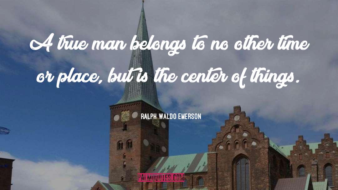 True Man quotes by Ralph Waldo Emerson