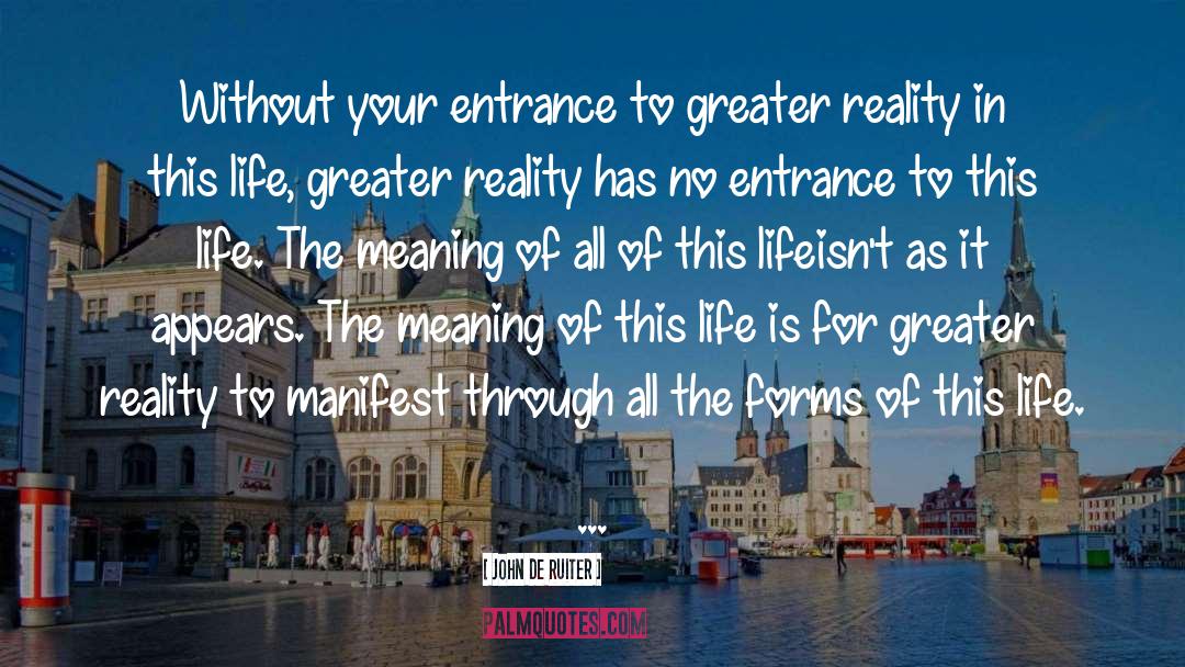 True Meaning Of Life quotes by John De Ruiter