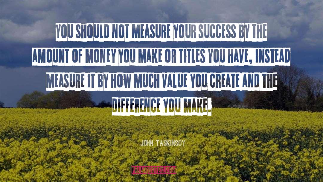 True Measure Of Success quotes by John Taskinsoy