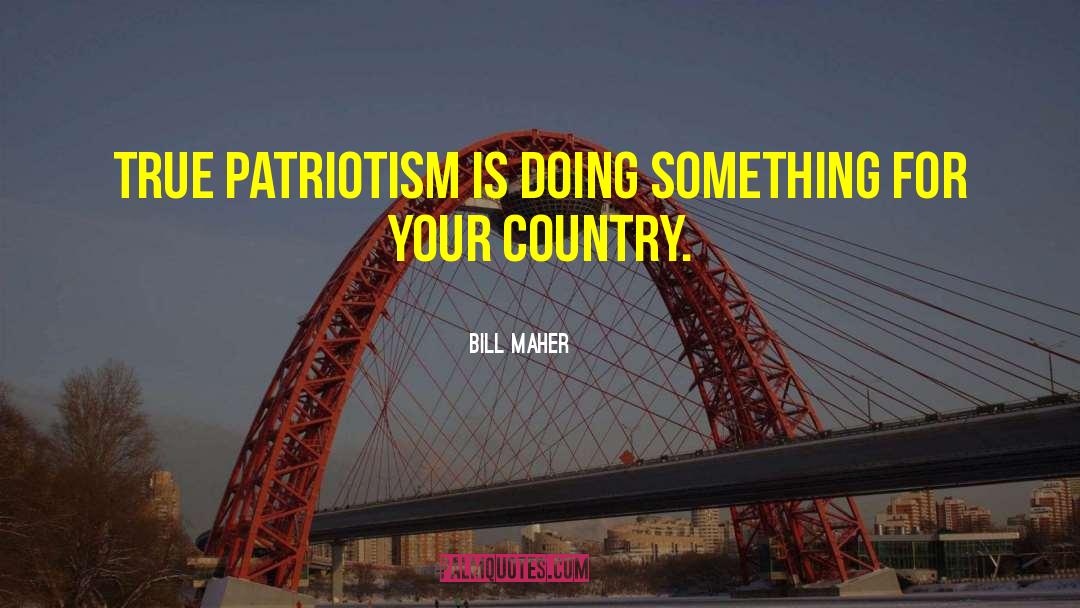 True Patriotism quotes by Bill Maher