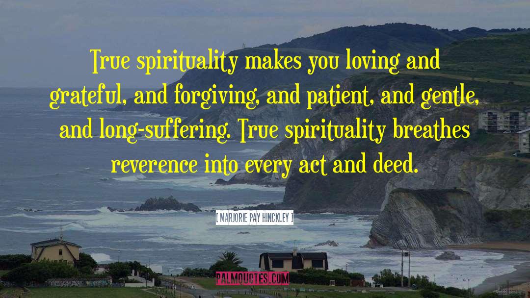 True Spirituality quotes by Marjorie Pay Hinckley