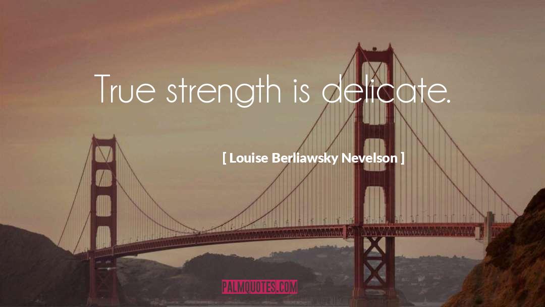 True Strength quotes by Louise Berliawsky Nevelson