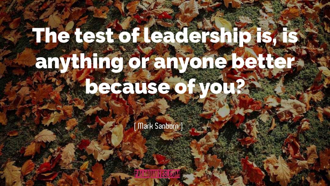 True Test Of Leadership quotes by Mark Sanborn