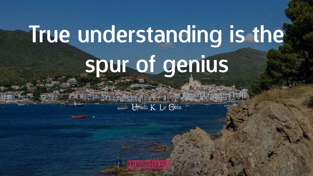 True Understanding quotes by Ursula K. Le Guin