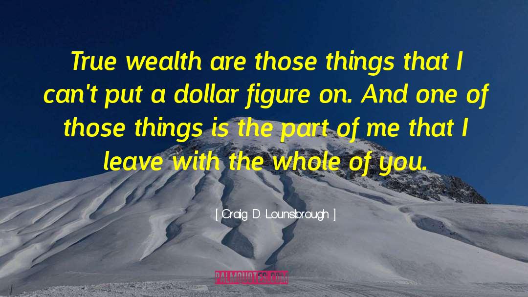 True Wealth quotes by Craig D. Lounsbrough