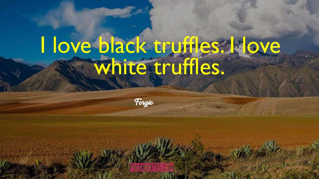 Truffles quotes by Fergie