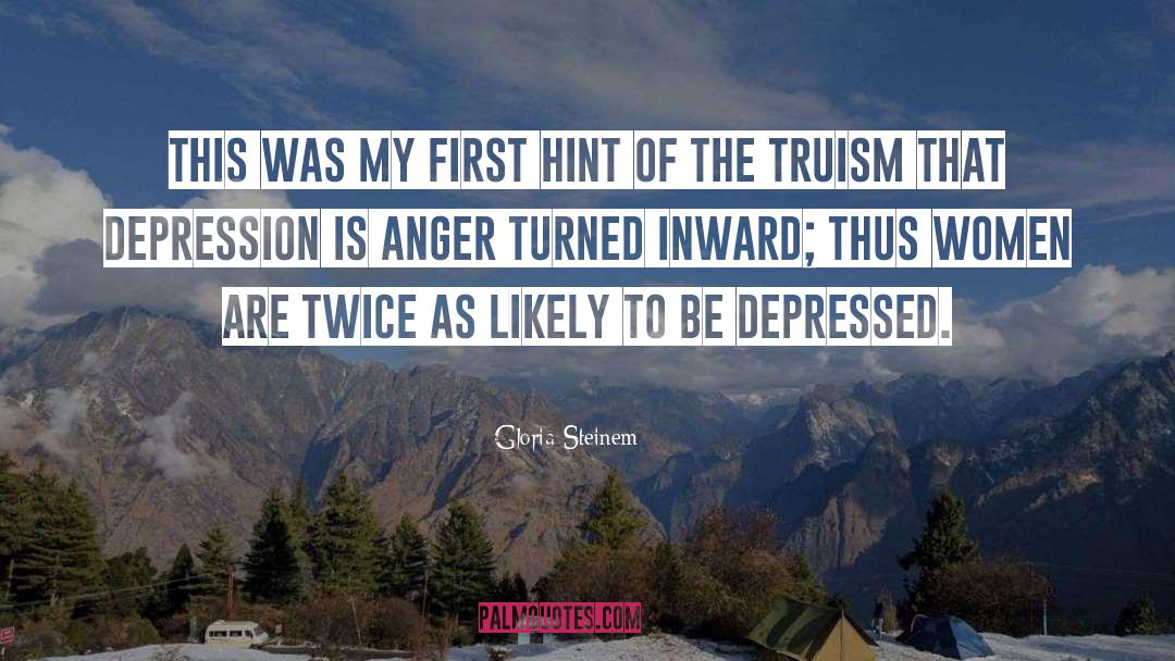 Truism quotes by Gloria Steinem
