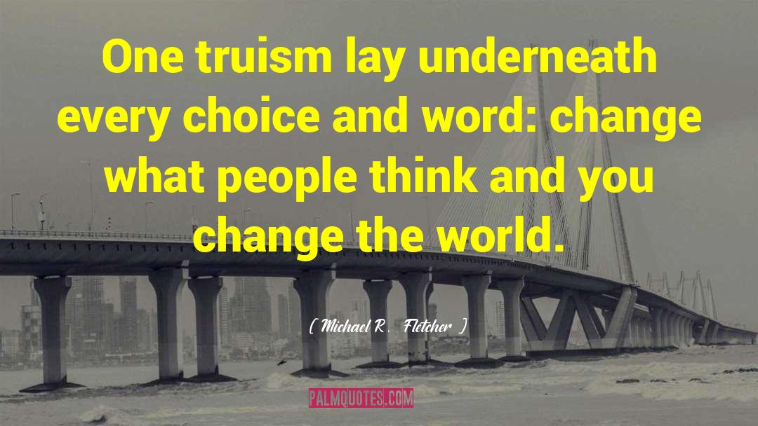 Truism quotes by Michael R.  Fletcher