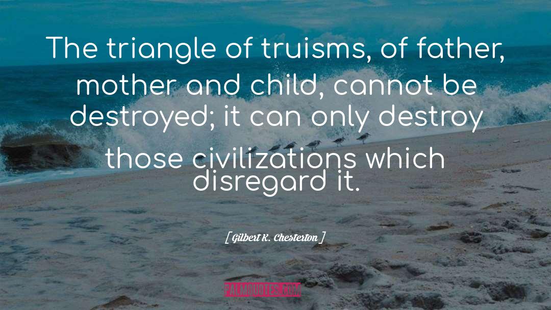 Truisms quotes by Gilbert K. Chesterton