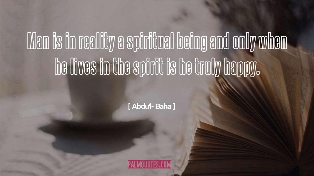 Truly Happy quotes by Abdu'l- Baha